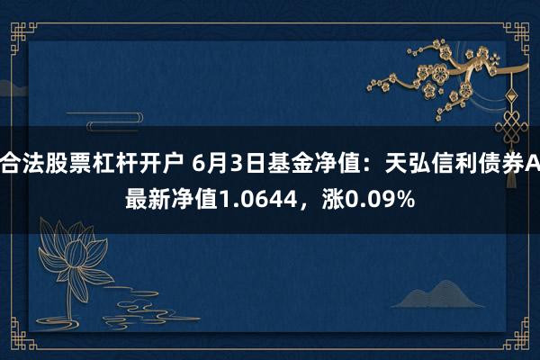 合法股票杠杆开户 6月3日基金净值：天弘信利债券A最新净值1.0644，涨0.09%