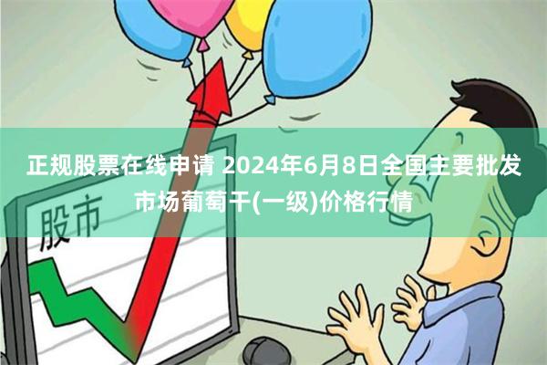 正规股票在线申请 2024年6月8日全国主要批发市场葡萄干(一级)价格行情